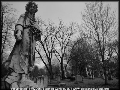 "resurrected" | &copy;2006, Stephen Conklin, Jr. | www.pisceandelusions.org