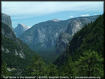 "half dome in the distance" | &copy;2005, Stephen Conklin, Jr. | pisceandelusions.org